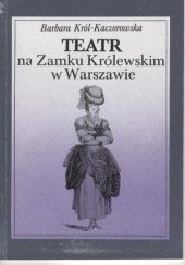 Okładka książki Teatr na Zamku Królewskim w Warszawie Barbara Król-Kaczorowska