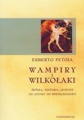 Okładka książki Wampiry i wilkołaki. Źródła, historia, legendy od antyku do współczesności Erberto Petoia