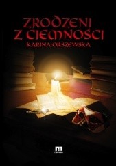 Okładka książki Zrodzeni z ciemności Karina Orszewska