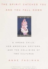 Okładka książki The spirit catches you and you fall down. A Hmong Child, Her American Doctors, and the Collision of Two Cultures Anne Fadiman