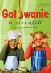 Okładka książki Gotowanie to nie magia? Zabawy kulinarne dla dzieci Christine Keil, Bernhardt Link