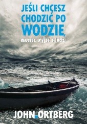 Okładka książki Jeśli chcesz chodzić po wodzie, musisz wyjść z łodzi John Ortberg