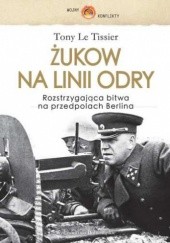 Okładka książki Żukow na linii Odry. Rozstrzygająca bitwa na przedpolach Berlina Tony Le Tissier