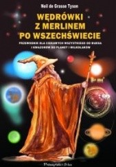 Okładka książki Wędrówki z Merlinem po Wszechświecie. Przewodnik dla ciekawych wszystkiego od Marsa i kwazarów do planet i wilkołaków Neil deGrasse Tyson
