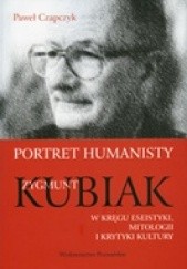Okładka książki Portret humanisty. Zygmunt Kubiak w kręgu eseistyki, mitologii i krytyki kultury Paweł Czapczyk