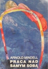 Okładka książki Praca nad samym sobą : Wewnętrzna praca za śniącym ciałem Arnold Mindell