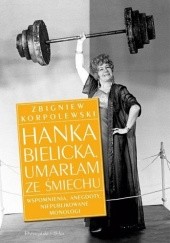 Okładka książki Hanka Bielicka. Umarłam ze śmiechu Zbigniew Korpolewski