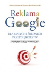 Okładka książki Reklama w google dla małych i średnich przedsiębiorstw - poradnik bardzo praktyczny Mariusz Gąsiewski, Przemysław Modrzewski
