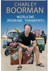 Okładka książki Wszelkimi środkami transportu Charley Boorman