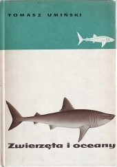 Okładka książki Zwierzęta i oceany. Popularna zoogeografia wód morskich Tomasz Umiński