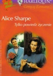 Okładka książki Tylko powiedz życzenie Alice Sharpe