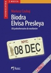Okładka książki Biodra Elvisa Presleya Mariusz Czubaj