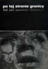 Okładka książki Po tej stronie granicy: Zapis stanu świadomości : O polskich narkomanach i narkomanii w Polsce w pierwszej połowie roku 1981 praca zbiorowa