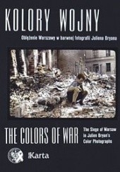 Kolory wojny : oblężenie Warszawy w barwnej fotografii Juliena Bryana