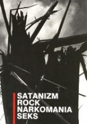 Okładka książki Satanizm. Rock. Narkomania. Seks praca zbiorowa