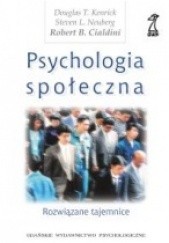 Okładka książki Psychologia społeczna. Rozwiązane tajemnice Robert B. Cialdini, Douglas Kenrick, Steven Neuberg