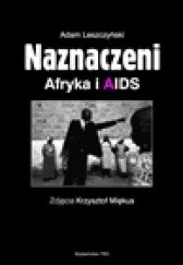 Okładka książki Naznaczeni. Afryka i AIDS. Adam Leszczyński, Krzysztof Miękus