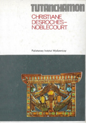 Okładka książki Tutanchamon. Śmierć, życie, odrodzenie Christiane Desroches-Noblecourt