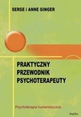 Okładka książki Praktyczny przewodnik psychoterapeuty. Psychoterapia humanistyczna Anne Ginger, Serge Ginger