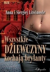 Okładka książki Wszystkie dziewczyny kochają brylanty Anna Litwinow, Siergiej Litwinow