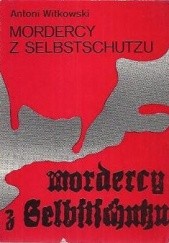 Okładka książki Mordercy z Selbstschutzu Antoni Witkowski