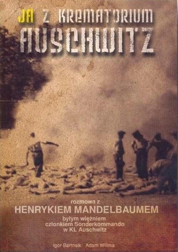 Ja z krematorium Auschwitz. Rozmowa z Henrykiem Mandelbaumem