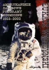 Okładka książki Amerykańskie załogowe programy kosmiczne 1953-2002 Łukasz Wilczyński