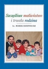 Okładka książki Szczęśliwe małżeństwo i trwała rodzina Marek Dziewiecki