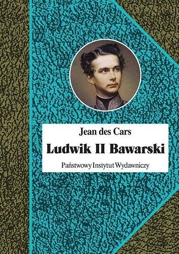 Okładka książki Ludwik II Bawarski. Król rażony szaleństwem Jean des Cars