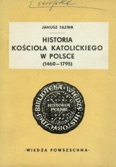 Okładka książki HISTORIA KOŚCIOŁA KATOLICKIEGO W POLSCE (1460 - 1795) Janusz Tazbir