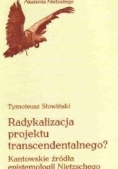 Okładka książki Radykalizacja projektu transcendentalnego? Kantowskie źródła epistemologii Nietzschego Tymoteusz Słowiński