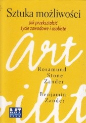 Okładka książki Sztuka możliwości. Jak przekształcić życie zawodowe i osobiste Rosamund Stone Zander, Benjamin Zander