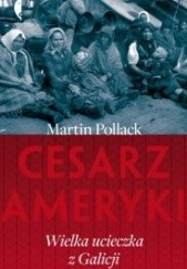 Okładka książki Cesarz Ameryki. Wielka ucieczka z Galicji Martin Pollack