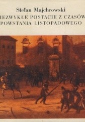 Okładka książki Niezwykłe postacie z czasów Powstania Listopadowego Stefan Majchrowski