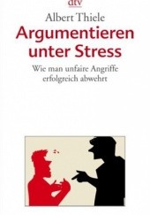 Okładka książki Argumentieren unter Stress: Wie man unfaire Angriffe erfolgreich abwehrt Albert Thiele