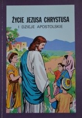 Okładka książki Życie Jezusa Chrystusa i Dzieje Apostolskie praca zbiorowa