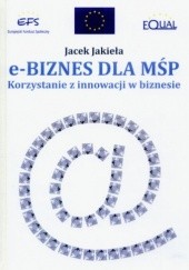 Okładka książki e-Biznes dla MŚP. Korzystanie z innowacji w biznesie Jacek Jakieła