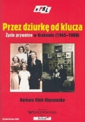 Okładka książki Przez dziurkę od klucza. Życie prywatne w Krakowie (1945-1989) Barbara Klich-Kluczewska