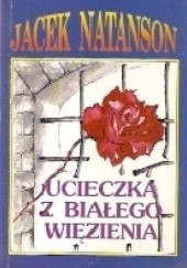Okładka książki Ucieczka z białego więzienia Jacek Natanson