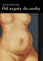 Okładka książki Od zygoty do osoby: potencjalność, identyczność i przerywanie ciąży Joanna Różyńska
