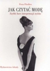 Okładka książki Jak czytać modę. Szybki kurs interpretacji stylów Fiona Ffoulkes
