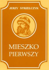 Okładka książki Mieszko Pierwszy Jerzy Strzelczyk