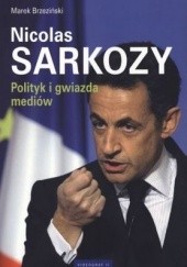 Okładka książki Nicolas Sarkozy. Polityk i gwiazda mediów Marek Brzeziński