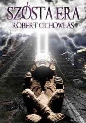 Okładka książki Szósta era Robert Cichowlas