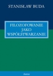 Okładka książki Filozofowanie jako współstwarzanie Stanisław Buda