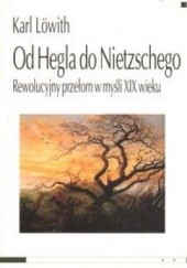 Okładka książki Od Hegla do Nietzschego. Rewolucyjny przełom w myśli XIX wieku Karl Lowith
