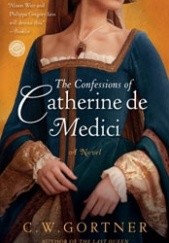 Okładka książki The Confessions of Catherine de Medici Christopher W. Gortner