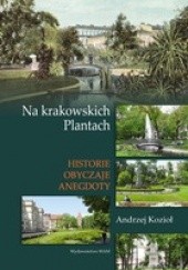 Okładka książki Na krakowskich Plantach. Historie, obyczaje, anegdoty Andrzej Kozioł