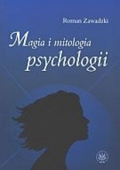 Okładka książki Magia i mitologia psychologii Roman Zawadzki