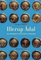 Okładka książki Illerup Adal. Czarodziejskie zwierciadło archeologii Jorgen Ilkjaer